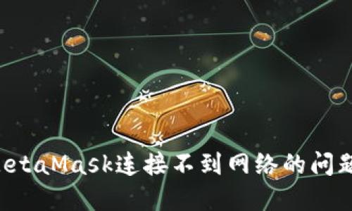 如何解决MetaMask连接不到网络的问题：全面指南
