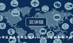 如何使用麦子钱包与MetaMask连接和操作指南