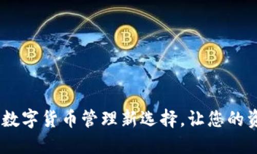 小狐钱包：数字货币管理新选择，让您的资产更安全