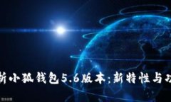 全面解析小狐钱包5.6版本：新特性与功能评测