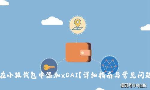 如何在小狐钱包中添加xDAI？详细指南与常见问题解答