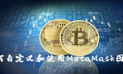 如何自定义和使用MetaMask图标？