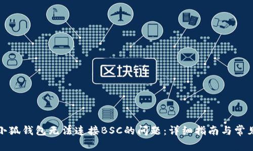 如何解决小狐钱包无法连接BSC的问题：详细指南与常见解决方案