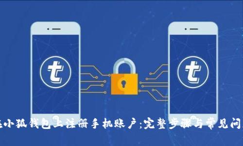 如何在小狐钱包上注册手机账户：完整步骤与常见问题解答