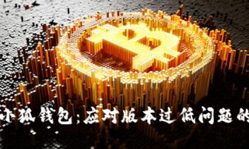 如何升级小狐钱包：应对版本过低问题的详细指南