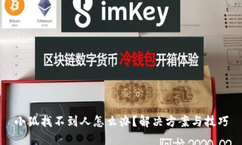 小狐找不到人怎么办？解决方案与技巧