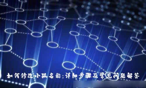 如何修改小狐名称：详细步骤及常见问题解答